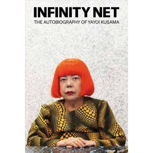Yayoi Kusama Infinity Net: The Autobiography of Yayoi Kusama Infinity Net: The Autobiography of