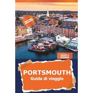 STOKES, JULIAN A. Portsmouth Guida di viaggio 2026: Scopri i monumenti storici, la ricca storia e le pittoresche rive del Regno Unito STOKES, JULIAN A. Portsmouth Guida di viaggio 2026: Scopri i monumenti storici, la ricca storia e le pittoresche rive del Regno Unito