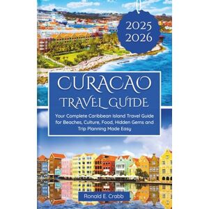 Crabb, Ronald E. Curacao Travel Guide 2025-2026: Your Complete Caribbean Island Travel Guide for Beaches, Culture, Food, Hidden Gems and Trip Planning Made Easy Crabb, Ronald E. Curacao Travel Guide 2025-2026: Your Complete Caribbean Island Travel Guide for Beaches, Culture, Food, Hidden Gems and Trip Planning Made Easy