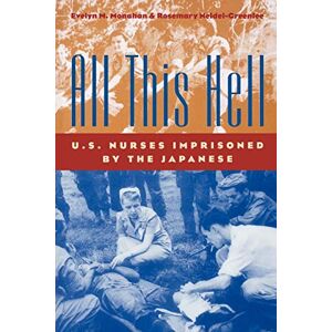 Monahan, Evelyn All This Hell: U.S. Nurses Imprisoned by the Japanese Monahan, Evelyn All This Hell: U.S. Nurses Imprisoned by the Japanese