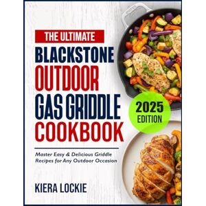 LOCKIE, KEIRA THE ULTIMATE BLACKSTONE OUTDOOR GAS GRIDDLE COOKBOOK: Master Easy & Delicious Griddle Recipes for Any Outdoor Occasion LOCKIE, KEIRA THE ULTIMATE BLACKSTONE OUTDOOR GAS GRIDDLE COOKBOOK: Master Easy & Delicious Griddle Recipes for Any Outdoor Occasion