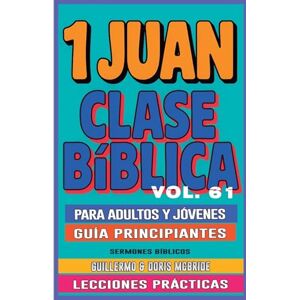 Doris McBride, Guillermo Clase Bíblica para Adultos y Jóvenes Guía Principiantes 1 Juan: Lecciones Prácticas: 61 (Clase Bíblica Dominical Para Jóvenes Y Adultos) Doris McBride, Guillermo Clase Bíblica para Adultos y Jóvenes Guía Principiantes 1 Juan: Lecciones Prácticas: 61 (Clase Bíblica Dominical Para Jóvenes Y Adultos)