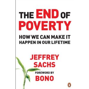 Sachs, Jeffrey The End of Poverty: How We Can Make it Happen in Our Lifetime Sachs, Jeffrey The End of Poverty: How We Can Make it Happen in Our Lifetime