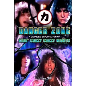 Gill, Julian Danger Zone: An Exploration of KISS' Crazy Nights Gill, Julian Danger Zone: An Exploration of KISS' Crazy Nights