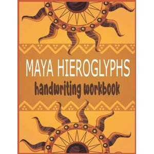 Nicolau, Zinaida Maya Hieroglyphs Handwriting Workbook: For Beginners Learn How to Write Hieroglyphs Practice Book Nicolau, Zinaida Maya Hieroglyphs Handwriting Workbook: For Beginners Learn How to Write Hieroglyphs Practice Book
