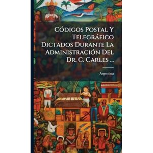 CÃ3digos Postal Y Telegràfico Dictados Durante La AdministraciÃ3n Del Dr. C. Carles ... CÃ3digos Postal Y Telegràfico Dictados Durante La AdministraciÃ3n Del Dr. C. Carles ...