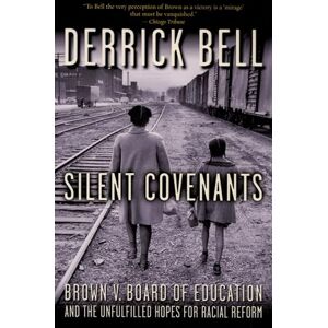 Bell, Derrick Silent Covenants: Brown V. Board of Education and the Unfulfilled Hopes for Racial Reform Bell, Derrick Silent Covenants: Brown V. Board of Education and the Unfulfilled Hopes for Racial Reform