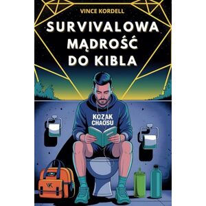 Kordell, Vince Survivalowa mądrość do kibla: Blackout i chaos w mieście jak przetrwać bez prądu, wody i jedzenia , Praktyczny poradnik z dystansem dla każdego: ... Praktyczny poradnik z dystansem dla każdego Kordell, Vince Survivalowa mądrość do kibla: Blackout i chaos w mieście jak przetrwać bez prądu, wody i jedzenia , Praktyczny poradnik z dystansem dla każdego: ... Praktyczny poradnik z dystansem dla każdego