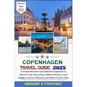 S. Vygotsky, Gregory COPENHAGEN TRAVEL GUIDE 2025: A Comprehensive and Updated Companion to discover Top Attractions, Hidden Secrets, Local Insights, Custom Itinerary, and Smart Tourist Tips. S. Vygotsky, Gregory COPENHAGEN TRAVEL GUIDE 2025: A Comprehensive and Updated Companion to discover Top Attractions, Hidden Secrets, Local Insights, Custom Itinerary, and Smart Tourist Tips.