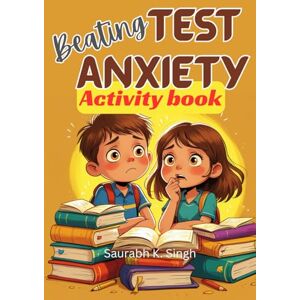Singh, Saurabh K. Beating Test Anxiety Activity Book For Kids: A workbook to help kids (ages 8–12) and their parents overcome test jitters and prepare well for exams with a growth mindset (Brave Hearts & Calm Minds) Singh, Saurabh K. Beating Test Anxiety Activity Book For Kids: A workbook to help kids (ages 8–12) and their parents overcome test jitters and prepare well for exams with a growth mindset (Brave Hearts & Calm Minds)