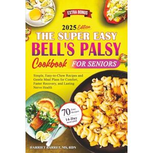 MS, RDN, HARRIET BARRET, THE SUPER EASY BELL'S PALSY COOKBOOK FOR SENIORS: “Simple, Easy-to-Chew Recipes and Gentle Meal Plans for Comfort, Faster Recovery, and Lasting Nerve Health” MS, RDN, HARRIET BARRET, THE SUPER EASY BELL'S PALSY COOKBOOK FOR SENIORS: “Simple, Easy-to-Chew Recipes and Gentle Meal Plans for Comfort, Faster Recovery, and Lasting Nerve Health”