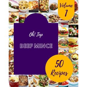L. Pate, Raymond Oh! Top 50 Beef Mince Recipes Volume 1: Beef Mince Cookbook Where Passion for Cooking Begins L. Pate, Raymond Oh! Top 50 Beef Mince Recipes Volume 1: Beef Mince Cookbook Where Passion for Cooking Begins