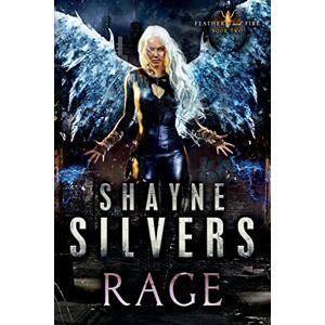 Silvers, Shayne Rage: Feathers and Fire Book 2 Silvers, Shayne Rage: Feathers and Fire Book 2