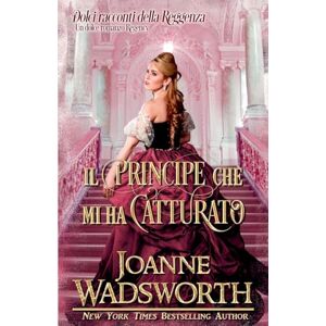 Wadsworth, Joanne Il principe che mi ha catturato: Un dolce romanzo Regency: 5 (Dolci Racconti Della Reggenza) Wadsworth, Joanne Il principe che mi ha catturato: Un dolce romanzo Regency: 5 (Dolci Racconti Della Reggenza)