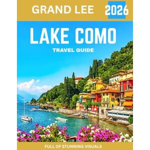 Lee LAKE COMO TRAVEL GUIDE 2026 (Full-color travel guide): Explore the Serene Beauty, Hidden Villas, and Timeless Charm of Italy’s Lakeside Paradise Lee LAKE COMO TRAVEL GUIDE 2026 (Full-color travel guide): Explore the Serene Beauty, Hidden Villas, and Timeless Charm of Italy’s Lakeside Paradise