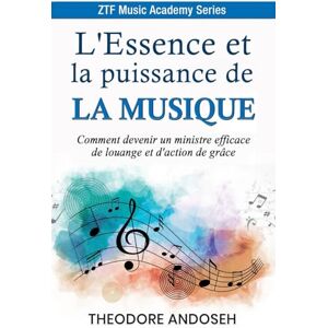 Andoseh, Theodore L'Essence et la puissance de la musique: 1 (Ztf Music Academy) Andoseh, Theodore L'Essence et la puissance de la musique: 1 (Ztf Music Academy)