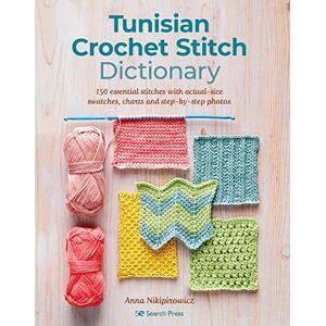 Nikipirowicz, Anna Tunisian Crochet Stitch Dictionary: 150 essential stitches with actual-size swatches, charts, and step-by-step photos Nikipirowicz, Anna Tunisian Crochet Stitch Dictionary: 150 essential stitches with actual-size swatches, charts, and step-by-step photos