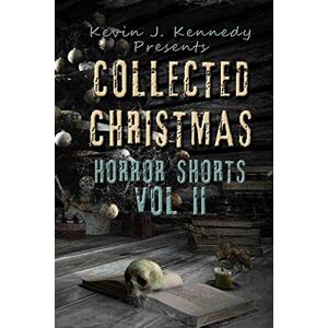 Kennedy, Kevin J. Collected Christmas Horror Shorts 2 (Collected Horror Shorts) Kennedy, Kevin J. Collected Christmas Horror Shorts 2 (Collected Horror Shorts)