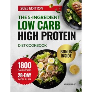 Ray, Amanda The 5-Ingredient Low Carb High Protein Diet Cookbook: 1800 Days of Quick, Easy, Delicious Recipes to Boost Energy and Support Healthy Weight ... (Quick & Easy, Healthy Diet Recipes Books) Ray, Amanda The 5-Ingredient Low Carb High Protein Diet Cookbook: 1800 Days of Quick, Easy, Delicious Recipes to Boost Energy and Support Healthy Weight ... (Quick & Easy, Healthy Diet Recipes Books)