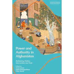 Power and Authority in Afghanistan: Rethinking Politics, Intervention and Rule Power and Authority in Afghanistan: Rethinking Politics, Intervention and Rule