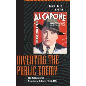 Ruth, David E. E. Inventing the Public Enemy: The Gangster in American Culture, 1918-1934 Ruth, David E. E. Inventing the Public Enemy: The Gangster in American Culture, 1918-1934
