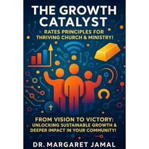 Jamal, Dr. Margaret The Growth Catalyst: RATES Principles for Thriving Church & Ministry: From Vision to Victory: Unlocking Sustainable Growth & Deeper Impact in Your Community! Jamal, Dr. Margaret The Growth Catalyst: RATES Principles for Thriving Church & Ministry: From Vision to Victory: Unlocking Sustainable Growth & Deeper Impact in Your Community!