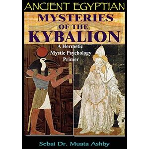 ashby, Muata Ancient Egyptian Mysteries of The Kybalion: A Hermetic Mystic Psychology Primer ashby, Muata Ancient Egyptian Mysteries of The Kybalion: A Hermetic Mystic Psychology Primer