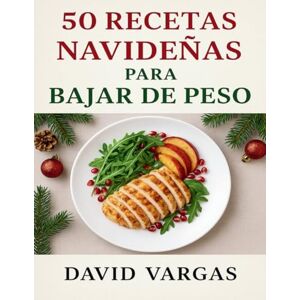 Vargas, David 50 Recetas Navideñas para Bajar de Peso: Cocina festiva ligera con platos saludables, fáciles y saciantes para disfrutar las fiestas sin excesos Vargas, David 50 Recetas Navideñas para Bajar de Peso: Cocina festiva ligera con platos saludables, fáciles y saciantes para disfrutar las fiestas sin excesos