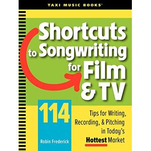 Frederick, Robin Shortcuts to Songwriting for Film & TV: 114 Tips for Writing, Recording, & Pitching in Today's Hottest Market Frederick, Robin Shortcuts to Songwriting for Film & TV: 114 Tips for Writing, Recording, & Pitching in Today's Hottest Market