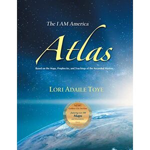 Toye, Lori The I AM America Atlas for 2021 and Beyond: Based on the Maps, Prophecies, and Teachings of the Ascended Masters Toye, Lori The I AM America Atlas for 2021 and Beyond: Based on the Maps, Prophecies, and Teachings of the Ascended Masters