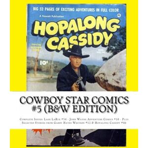 Buchko, Richard Cowboy Star Comics #5 (B&W Edition): Complete Issues: Lash LaRue #54 John Wayne Adventure Comics #10 Plus Selected Stories from Gabby Hayes Western #12 & Hopalong Cassidy #46 Buchko, Richard Cowboy Star Comics #5 (B&W Edition): Complete Issues: Lash LaRue #54 John Wayne Adventure Comics #10 Plus Selected Stories from Gabby Hayes Western #12 & Hopalong Cassidy #46