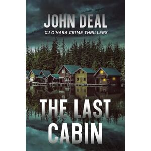 Deal, John The Last Cabin: A Crime Thriller (Detective CJ O'Hara Novel): A heart-racing crime and mystery thriller: 4 (CJ O'Hara Crime & Mystery Thrillers) Deal, John The Last Cabin: A Crime Thriller (Detective CJ O'Hara Novel): A heart-racing crime and mystery thriller: 4 (CJ O'Hara Crime & Mystery Thrillers)