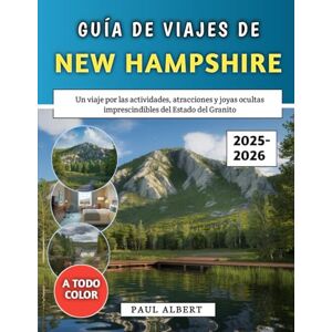 Albert, Paul Guía De Viajes De New Hampshire 2025-2026: Un viaje por las actividades, atracciones y joyas ocultas imprescindibles del Estado del Granito Albert, Paul Guía De Viajes De New Hampshire 2025-2026: Un viaje por las actividades, atracciones y joyas ocultas imprescindibles del Estado del Granito