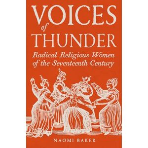 Naomi Baker Voices of Thunder: Radical Religious Women of the Seventeenth Century Naomi Baker Voices of Thunder: Radical Religious Women of the Seventeenth Century