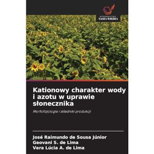 Sousa Júnior, José Raimundo de Kationowy charakter wody i azotu w uprawie slonecznika: Morfofizjologia i sk¿adniki produkcji Sousa Júnior, José Raimundo de Kationowy charakter wody i azotu w uprawie slonecznika: Morfofizjologia i sk¿adniki produkcji