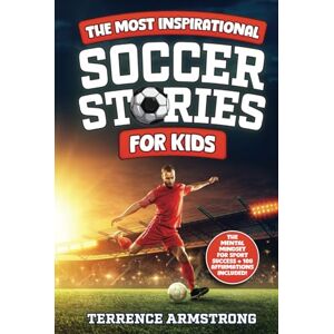 Armstrong, Terrence The Most Inspirational Soccer Stories For Kids: 15 Amazing & Inspiring True Tales From Soccer's Greatest Goalkeepers, Defenders & Midfielders (Sports Books For Kids 8-12) Armstrong, Terrence The Most Inspirational Soccer Stories For Kids: 15 Amazing & Inspiring True Tales From Soccer's Greatest Goalkeepers, Defenders & Midfielders (Sports Books For Kids 8-12)