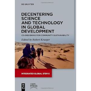 Decentering Science and Technology in Global Development: Co-Designing for Community Sustainability (Integrated Global STEM) Decentering Science and Technology in Global Development: Co-Designing for Community Sustainability (Integrated Global STEM)
