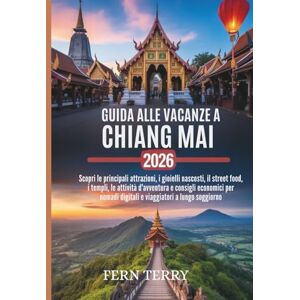 Terry, Fern Guida alle vacanze a Chiang Mai 2026: Scopri le principali attrazioni, i gioielli nascosti, il street food, i templi, le attività d'avventura e ... digitali e viaggiatori a lungo soggiorno Terry, Fern Guida alle vacanze a Chiang Mai 2026: Scopri le principali attrazioni, i gioielli nascosti, il street food, i templi, le attività d'avventura e ... digitali e viaggiatori a lungo soggiorno