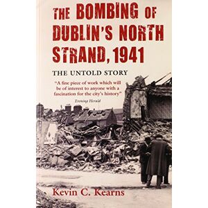 Kevin C. Kearns The Bombing of Dublin's North Strand: The Untold Story Kevin C. Kearns The Bombing of Dublin's North Strand: The Untold Story