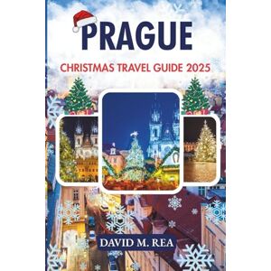 M. Rea, David Prague Christmas Travel Guide 2025: Experience Gothic Splendor, Enchanting Markets & Holiday Magic in the Heart of Europe (Christmas Travel Guides 2025) M. Rea, David Prague Christmas Travel Guide 2025: Experience Gothic Splendor, Enchanting Markets & Holiday Magic in the Heart of Europe (Christmas Travel Guides 2025)