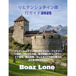 Boaz Lone リヒテンシュタイン旅行ガイド2025: 『リヒテンシュタイン旅行ガイド2025:ファドゥーツ探訪、アルプスの城、風光明媚な村々、アウトドア冒険、郷土料理、そしてすべての旅行者のための実用的なヒント Boaz Lone リヒテンシュタイン旅行ガイド2025: 『リヒテンシュタイン旅行ガイド2025:ファドゥーツ探訪、アルプスの城、風光明媚な村々、アウトドア冒険、郷土料理、そしてすべての旅行者のための実用的なヒント