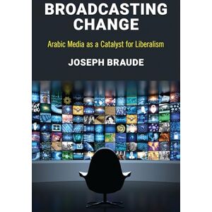Rowman & Littlefield Publishers Broadcasting Change: Arabic Media as a Catalyst for Liberalism Rowman & Littlefield Publishers Broadcasting Change: Arabic Media as a Catalyst for Liberalism
