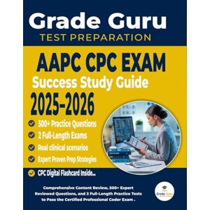 Guru, Grade AAPC CPC Exam Success Study Guide 2025–2026: Comprehensive Content Review, 500+ Expert Reviewed Questions, and 2 Full-Length Practice Tests to Pass the Certified Professional Coder Exam Guru, Grade AAPC CPC Exam Success Study Guide 2025–2026: Comprehensive Content Review, 500+ Expert Reviewed Questions, and 2 Full-Length Practice Tests to Pass the Certified Professional Coder Exam