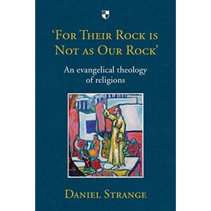 Strange, Daniel 'For Their Rock is not as Our Rock': An Evangelical Theology Of Religions Strange, Daniel 'For Their Rock is not as Our Rock': An Evangelical Theology Of Religions