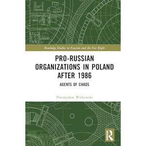 Witkowski, Przemysław Pro-Russian Organizations in Poland after 1986: Agents of Chaos (Routledge Studies in Fascism and the Far Right) Witkowski, Przemysław Pro-Russian Organizations in Poland after 1986: Agents of Chaos (Routledge Studies in Fascism and the Far Right)