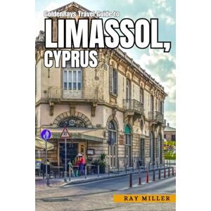 Miller, Ray GoldenRays Travel Guide to Limassol, Cyprus: Your Ultimate Companion for an Unforgettable Trip (GoldenRays Travel Guides) Miller, Ray GoldenRays Travel Guide to Limassol, Cyprus: Your Ultimate Companion for an Unforgettable Trip (GoldenRays Travel Guides)