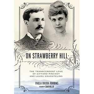University Alabama Press On Strawberry Hill: The Transcendent Love of Gifford Pinchot and Laura Houghteling University Alabama Press On Strawberry Hill: The Transcendent Love of Gifford Pinchot and Laura Houghteling