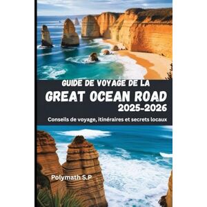 S.P, Polymath Guide de voyage de la Great Ocean Road 2025-2026: Conseils de voyage, itinéraires et secrets locaux S.P, Polymath Guide de voyage de la Great Ocean Road 2025-2026: Conseils de voyage, itinéraires et secrets locaux