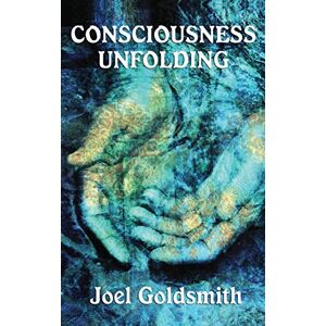 Goldsmith, Joel Consciousness Unfolding Goldsmith, Joel Consciousness Unfolding