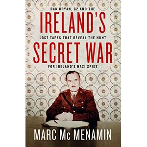 Marc McMenamin Ireland's Secret War: Dan Bryan, G2 and the lost tapes that reveal the hunt for Ireland’s Nazi spies Marc McMenamin Ireland's Secret War: Dan Bryan, G2 and the lost tapes that reveal the hunt for Ireland’s Nazi spies